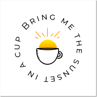 Bring me the sunset in a cup Posters and Art